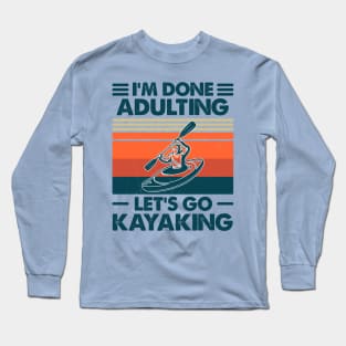 I'm Done Aldulting Let's Go Kayakimg Long Sleeve T-Shirt